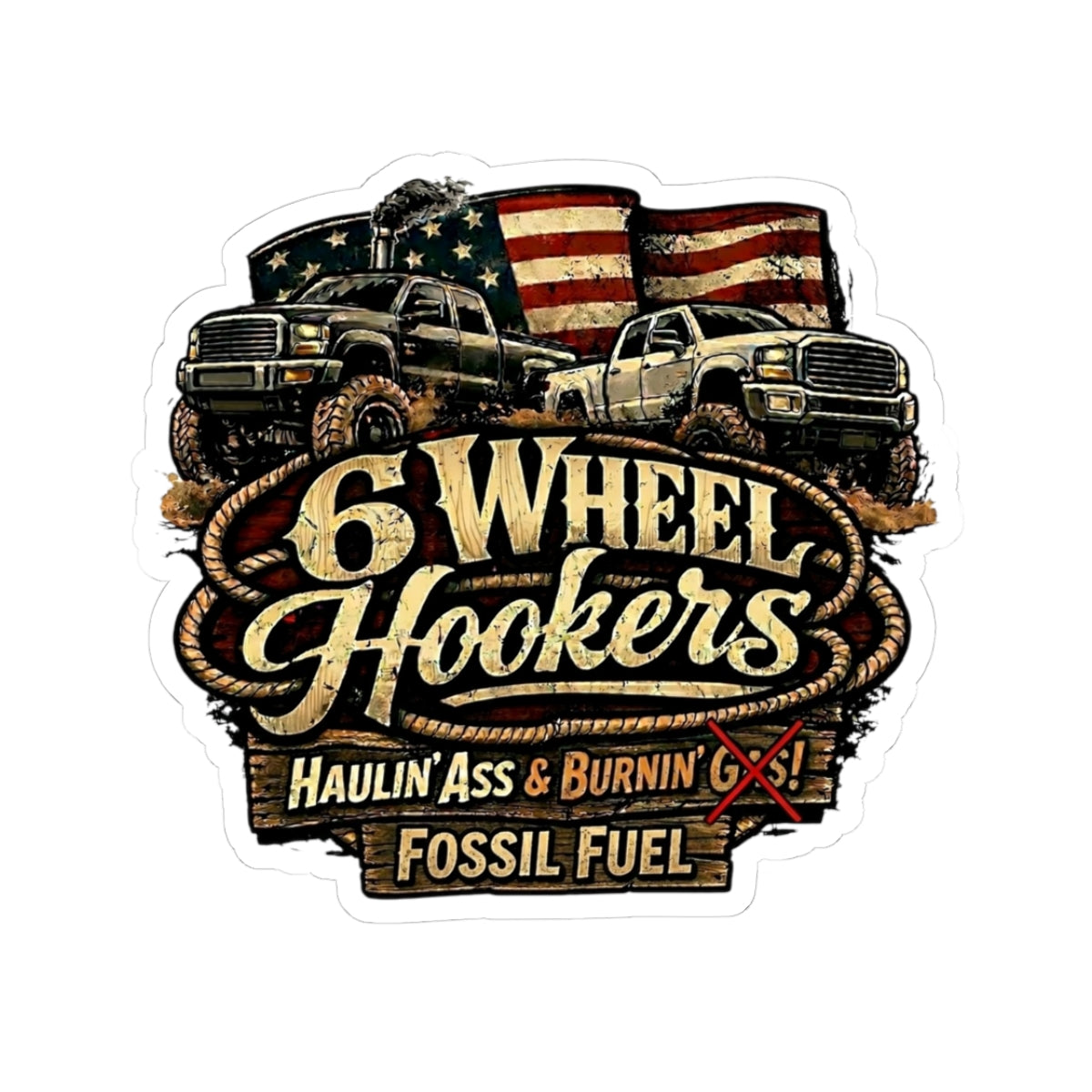 6 Wheel Hookers Sticker — 'Haulin' Ass & Burnin' Fossil Fuel' Off‑Road Truck Kiss‑Cut